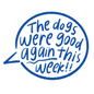 The Dogs Were Good Again This Week Talk Bubble Sticker